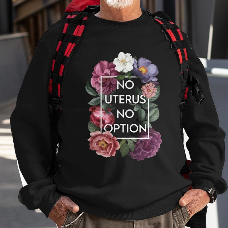No Uterus No Opinion Floral Pro Choice Feminist Womens Cool Gift Sweatshirt Gifts for Old Men