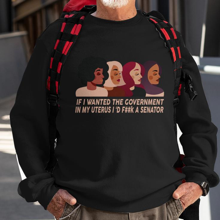 Pro Choice If I Wanted The Government In My Uterus Reproductive Rights Tshirt Sweatshirt Gifts for Old Men