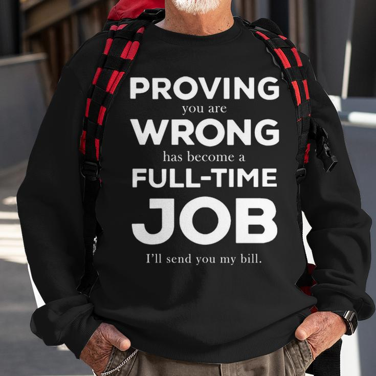 Proving You Are Wrong Has Become A Full Time Job V2 Sweatshirt Gifts for Old Men
