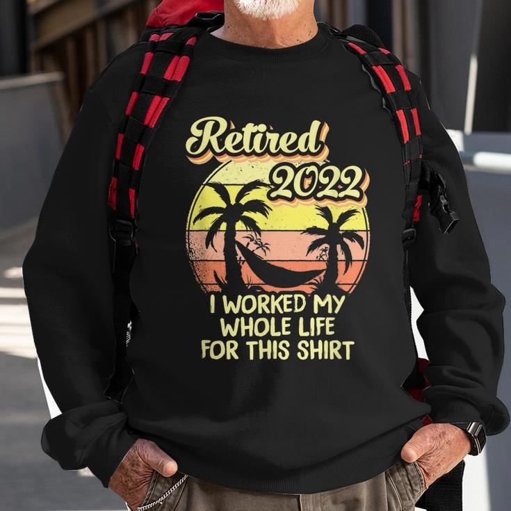 Retired 2022 I Worked My Whole Life Funny Retirement Sweatshirt Gifts for Old Men