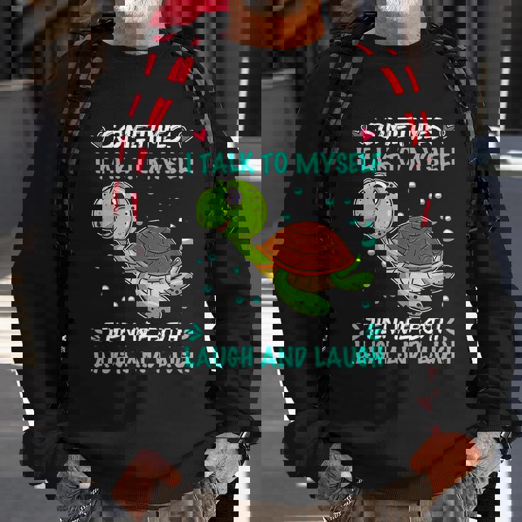 Sometimes I Talk To Myself The We Both Laugh And Laugh Cute Turtle Sweatshirt Gifts for Old Men