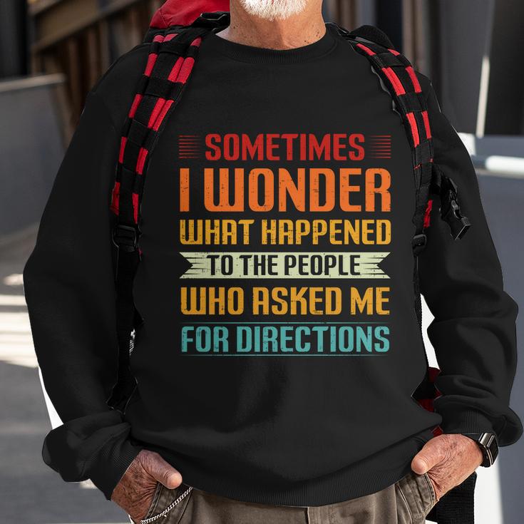 Sometimes I Wonder What Happened To The People Who Asked Me For Directions Sweatshirt Gifts for Old Men