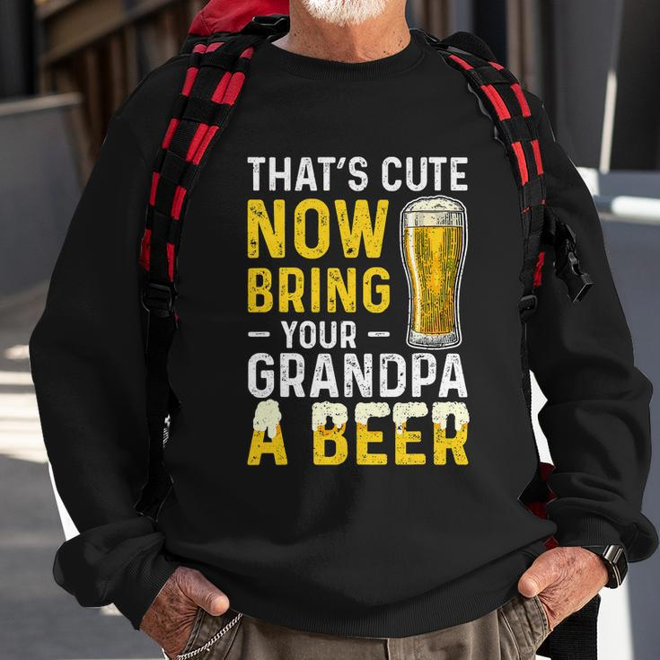 Thats Cute Now Bring Your Grandpa A Beer Fathers Day Sweatshirt Gifts for Old Men