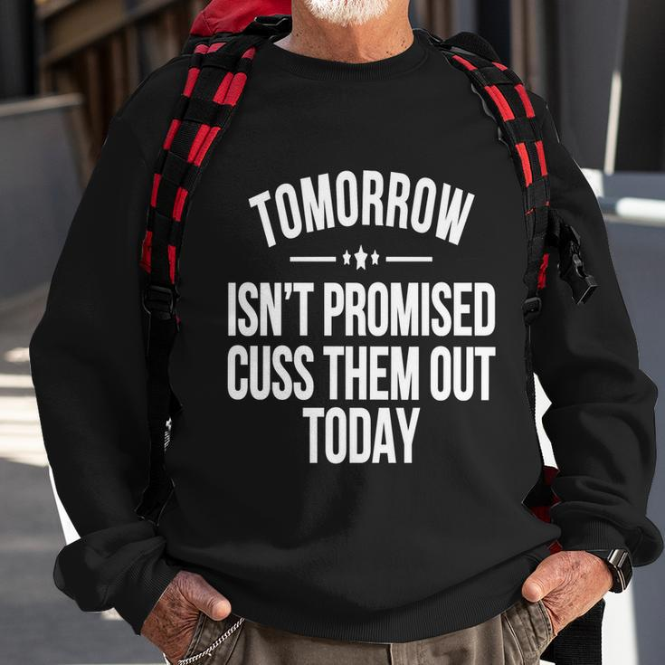 Tomorrow Isnt Promised Cuss Them Out Today Funny Cool Gift Sweatshirt Gifts for Old Men