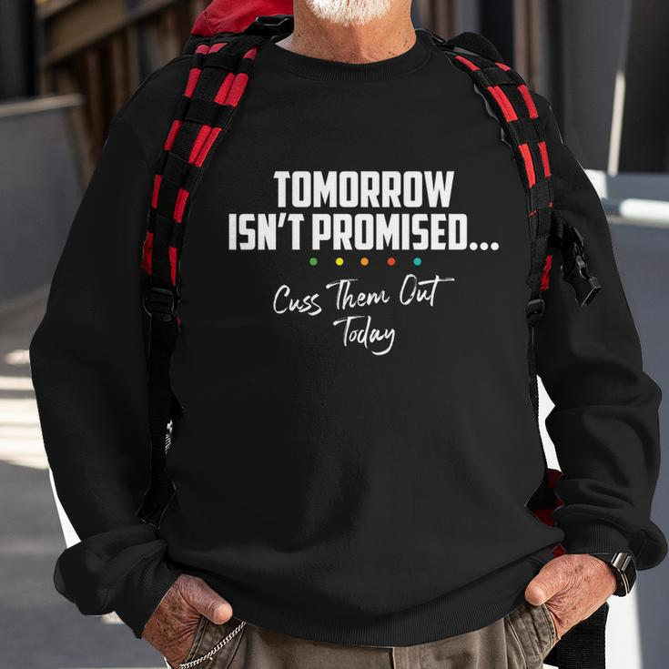 Tomorrow Isnt Promised Cuss Them Out Today Funny Meme Great Gift Sweatshirt Gifts for Old Men