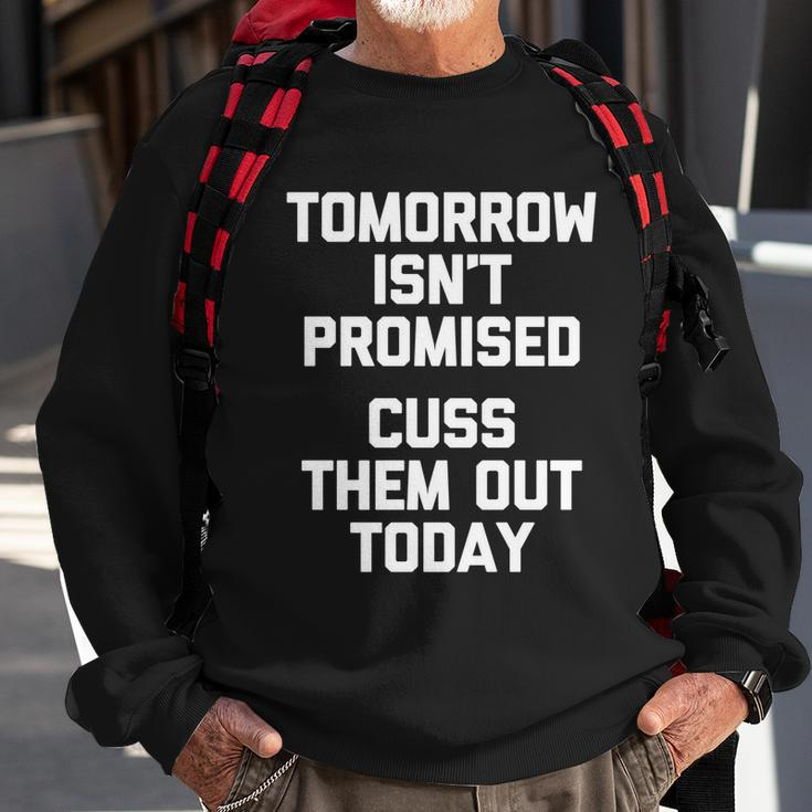 Tomorrow Isnt Promised Cuss Them Out Today Great Gift Funny Gift Sweatshirt Gifts for Old Men