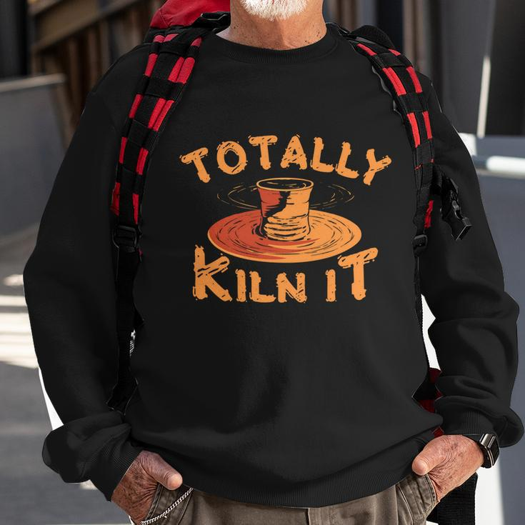 Totally Kiln It Funny Pottery Ceramics Artist Gift Funny Gift Sweatshirt Gifts for Old Men