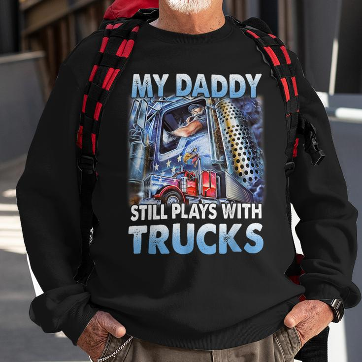 Trucker Trucker Fathers Day My Daddy Still Plays With Trucks Sweatshirt Gifts for Old Men