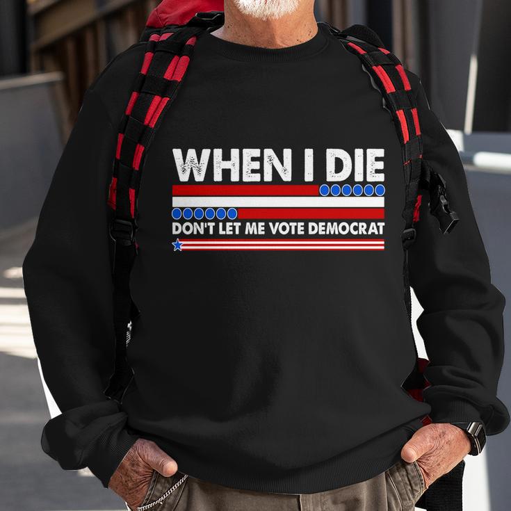 When I Die Dont Let Me Vote Democrat Sweatshirt Gifts for Old Men