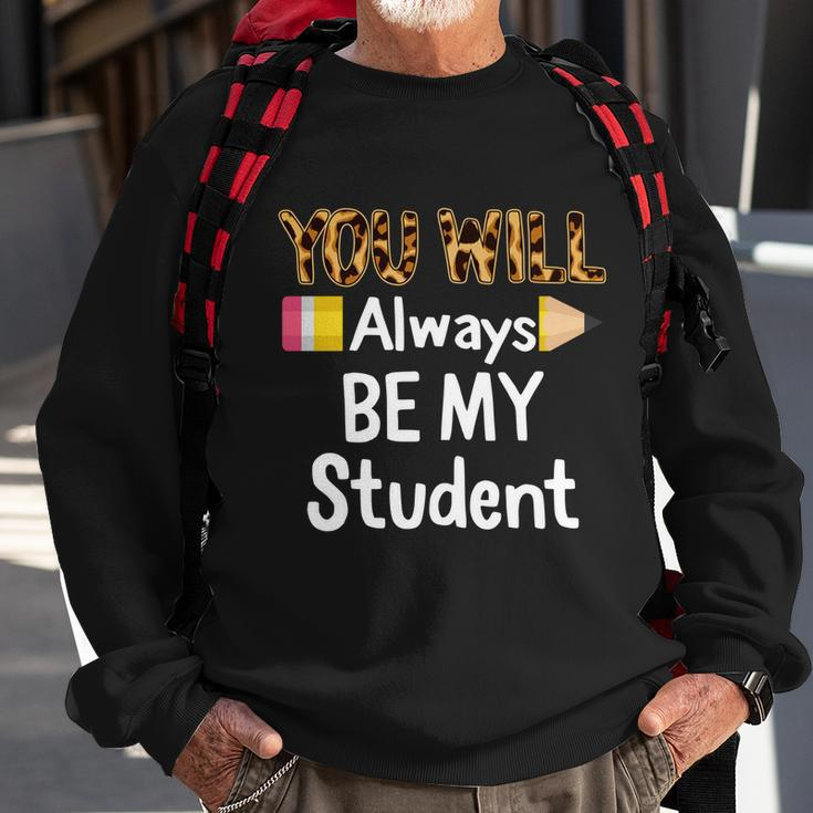 Youll Always Be My Student Happy Last Day Of School Teacher Cute Gift Sweatshirt Gifts for Old Men