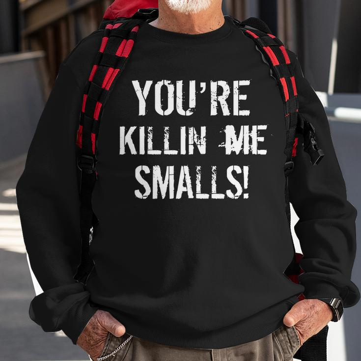Youre Killin Me Smalls Sweatshirt Gifts for Old Men