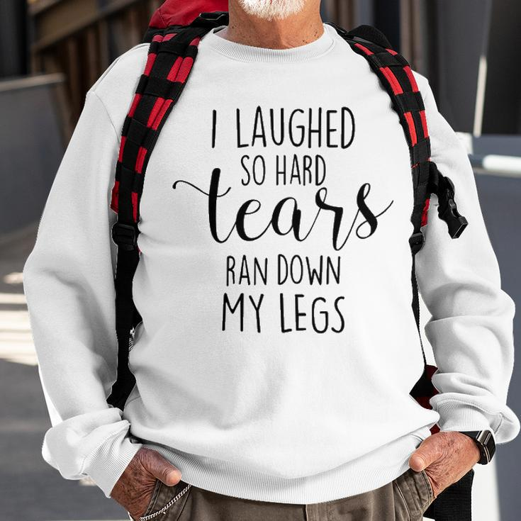 I Laughed So Hard Tears Ran Down My Legs V3 Sweatshirt Gifts for Old Men