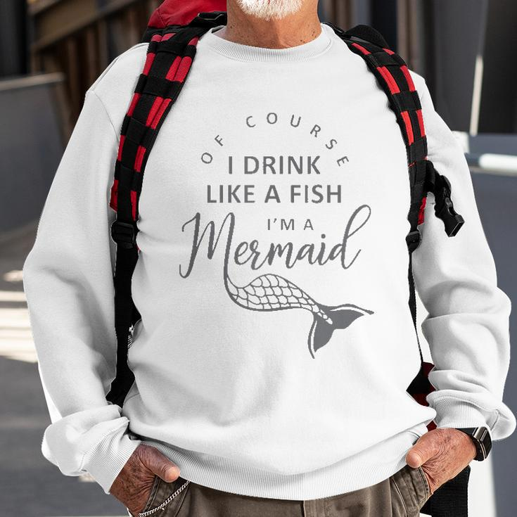 I&8217M A Mermaid Of Course I Drink Like A Fish Funny Sweatshirt Gifts for Old Men
