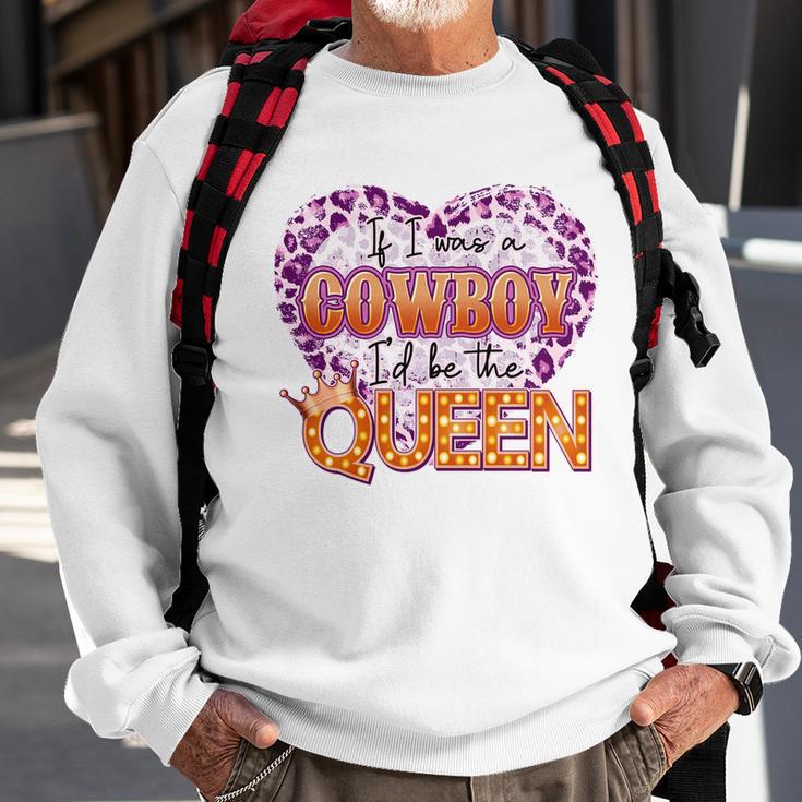 If I Was A Cowboy Id Be The Queen Sweatshirt Gifts for Old Men