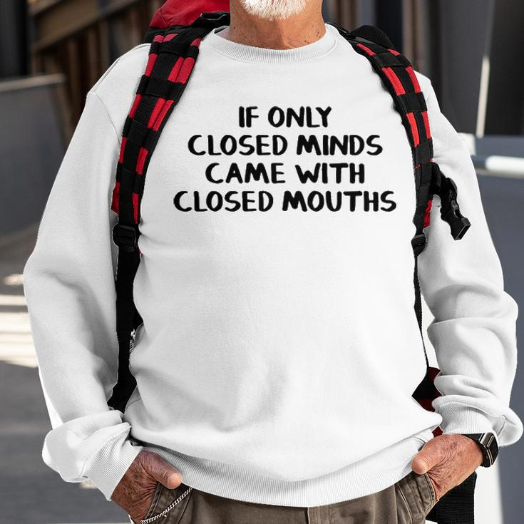 If Only Closed Minds Came With Closed Mouths Sweatshirt Gifts for Old Men
