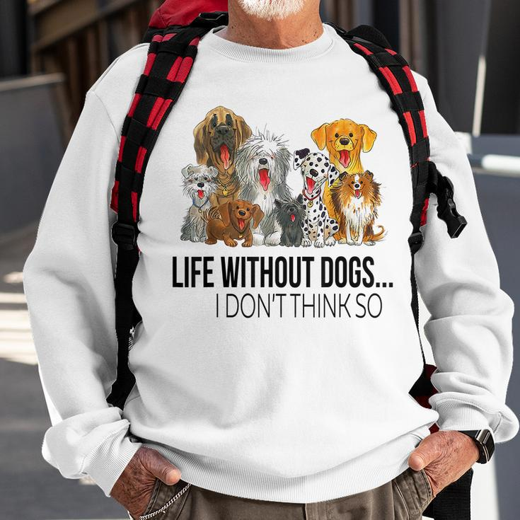 Life Without Dogs I Dont Think So Funny Dogs Lovers Gift Men Women Sweatshirt Graphic Print Unisex Gifts for Old Men