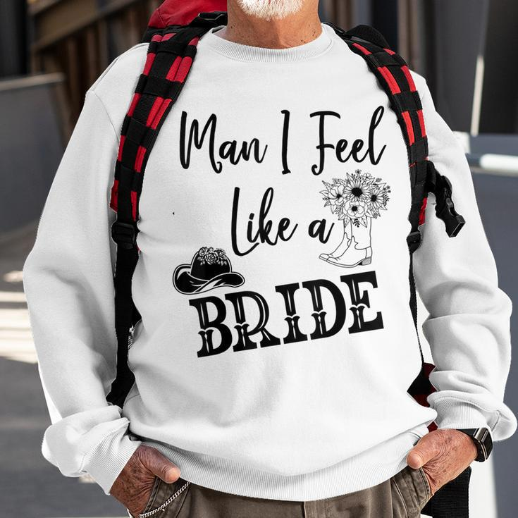 Man I Feel Like A Bride Lets Go Girls Bachelorette V2 Sweatshirt Gifts for Old Men