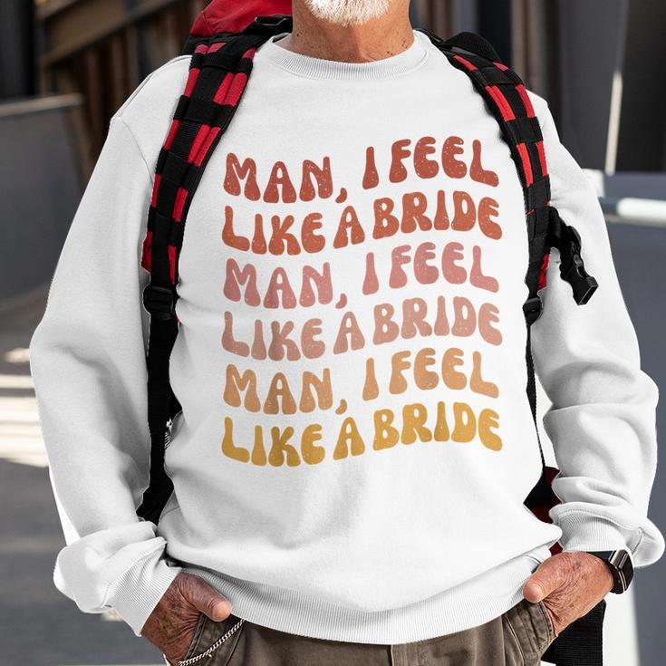 Man I Feel Like A Bride | Lets Go Girls Bachelorette Party Sweatshirt Gifts for Old Men