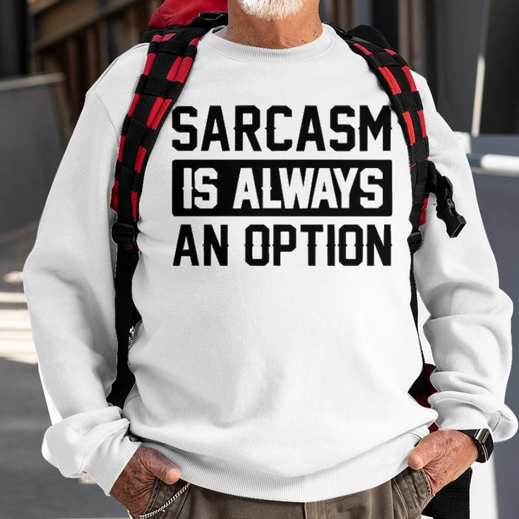 Sarcasm Is Always An Option Sweatshirt Gifts for Old Men