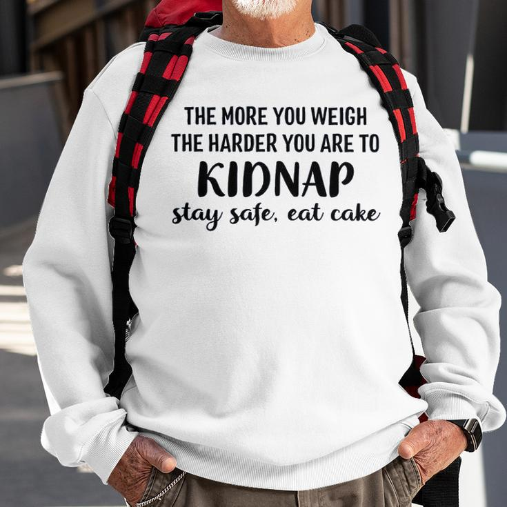 The More You Weigh The Harder You Are To Kidnap Stay Safe Eat Cake Funny Diet Sweatshirt Gifts for Old Men