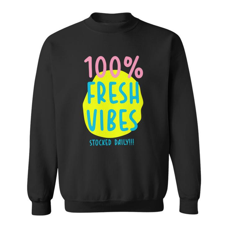 100 Fresh Vibes Stocked Daily Positive Statement 90S Style Sweatshirt