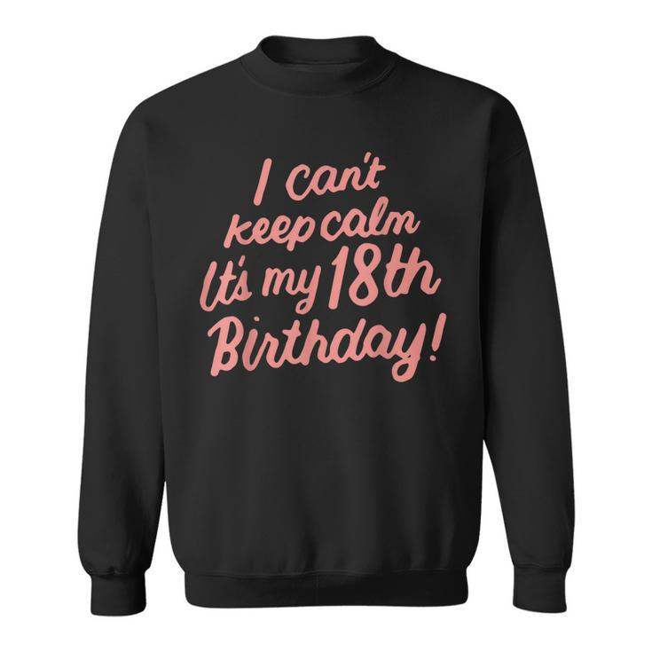 18 Year Old I Cant Keep Calm Its My 18Th Birthday Bday  Sweatshirt
