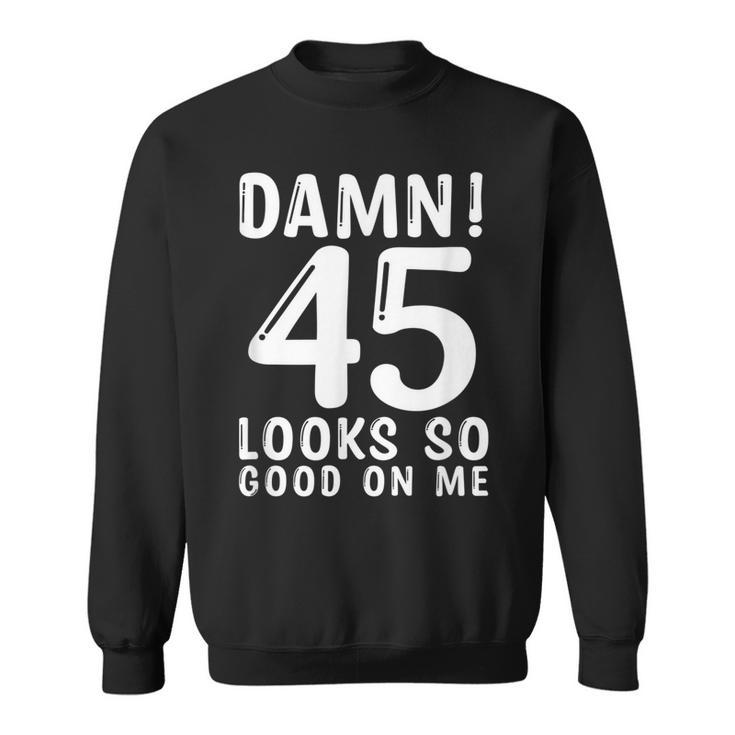 45 Year Old Funny 45Th Birthday Funny Quote 45 Years  Sweatshirt