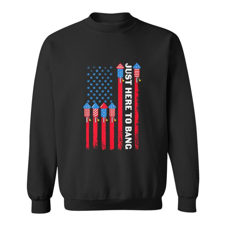 4Th Of July Funny Im Just Here To Bang Usa Flag Sweatshirt