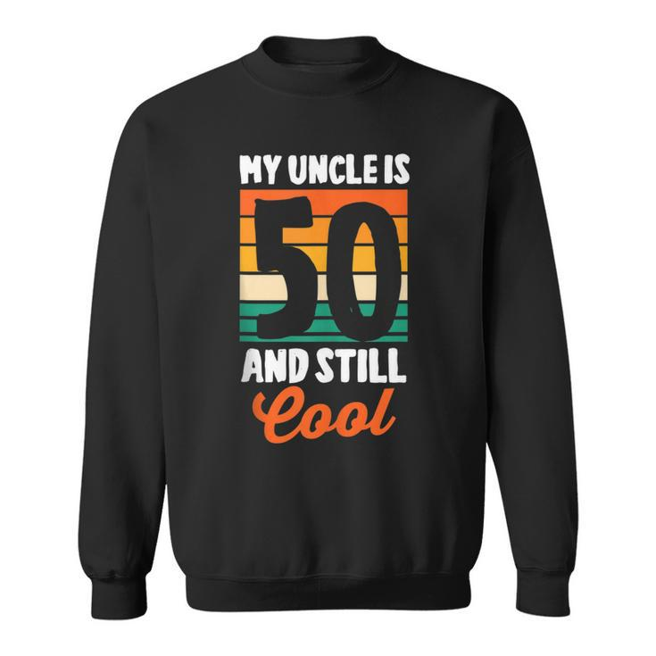 50Th Birthday 50 Years Old My Uncle Is 50 And Still Cool   Sweatshirt