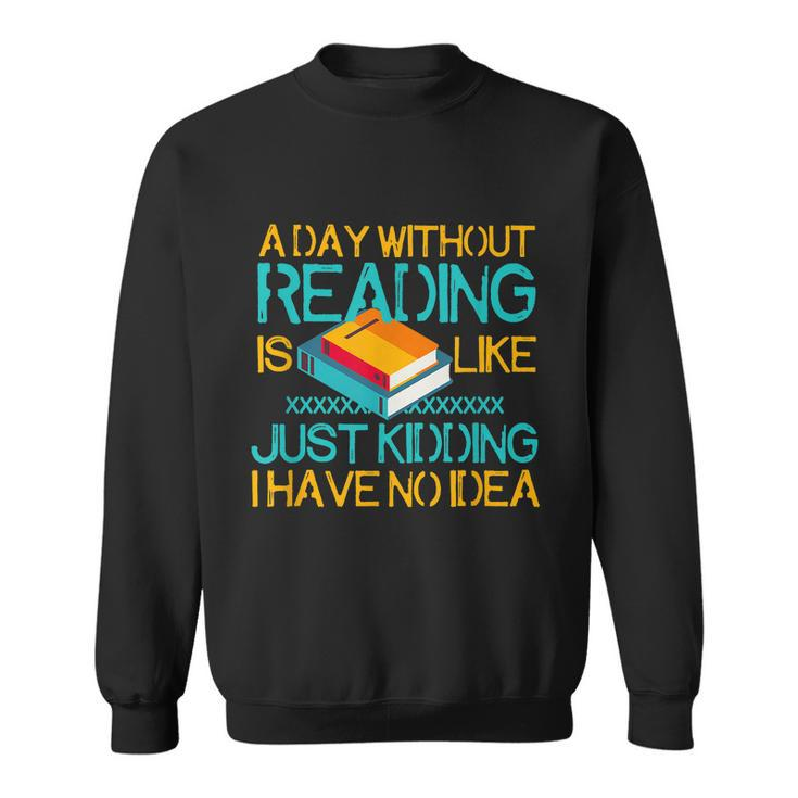 A Day Without Reading Is Like Bookworm Book Lovers Funny Gift Cool Gift Sweatshirt