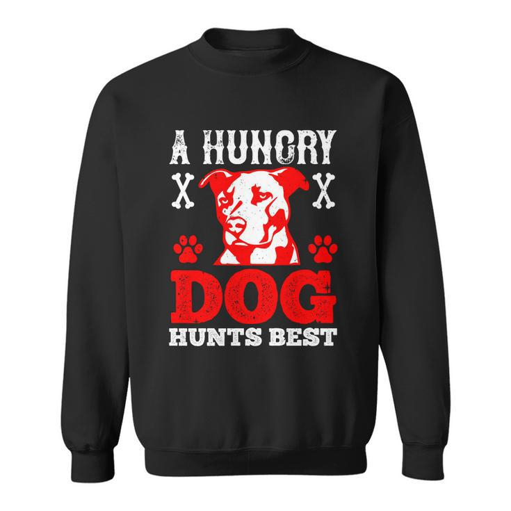 A Hungry Dog Hunts Best Dog Lovers Gifts Quote Pitbull Dogs Sweatshirt