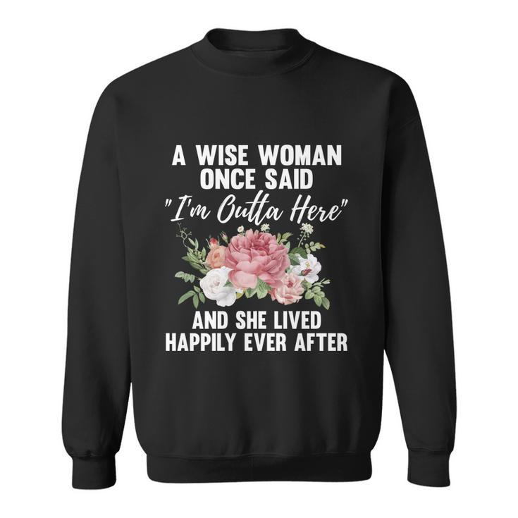 A Wise Woman Once Said Im Outta Here Funny Retirement Gift Cool Gift Sweatshirt
