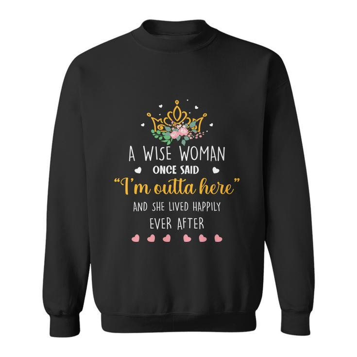 A Wise Woman Once Said Im Outta Here Funny Retirement Gift Sweatshirt