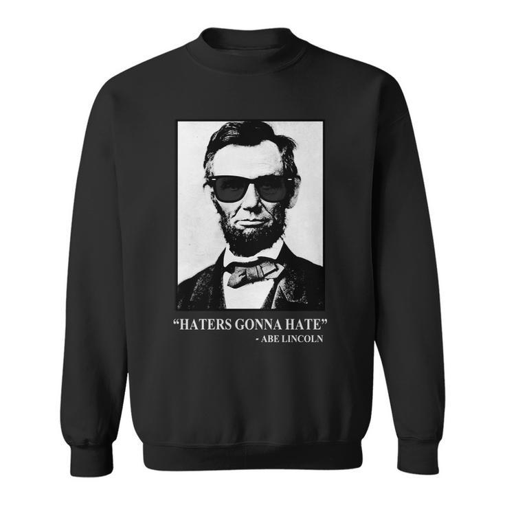 Abraham Lincoln Haters Gonna Hate Sweatshirt
