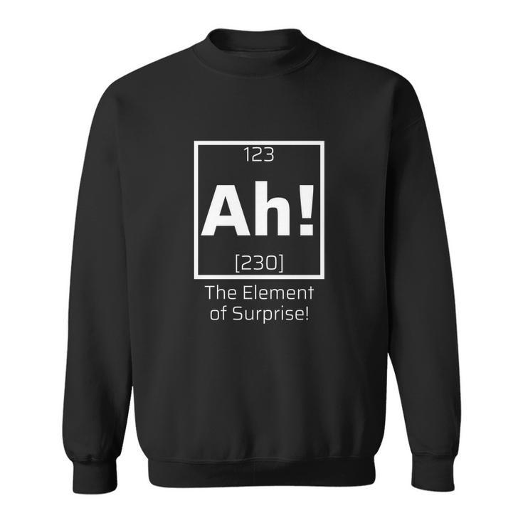 Ah The Element Of Surprise Funny Science Lover Sweatshirt