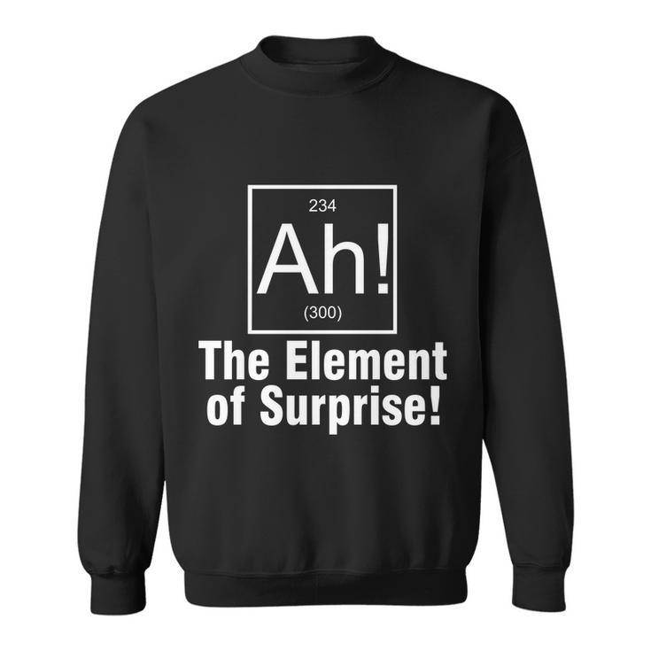 Ah The Element Of Surprise Tshirt Sweatshirt