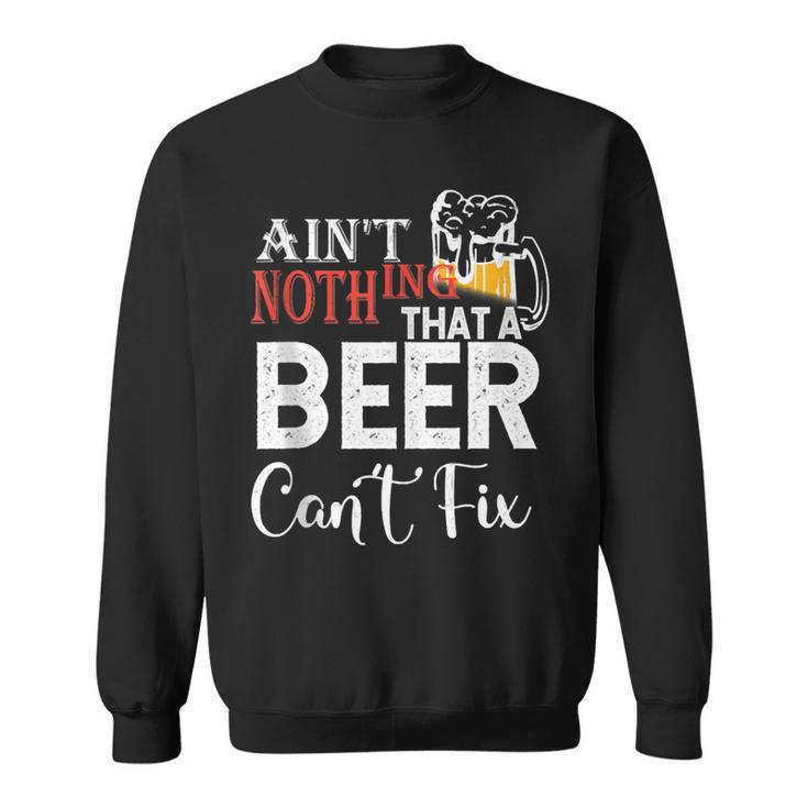 Aint Nothing That A Beer Cant Fix  V3 Sweatshirt