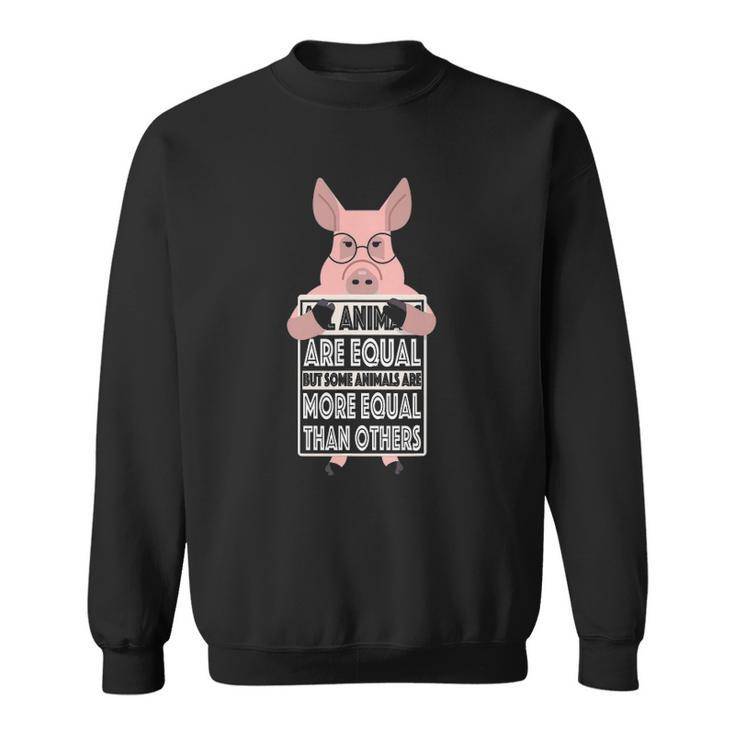 All Animals Are Equal Some Animals Are More Equal Sweatshirt