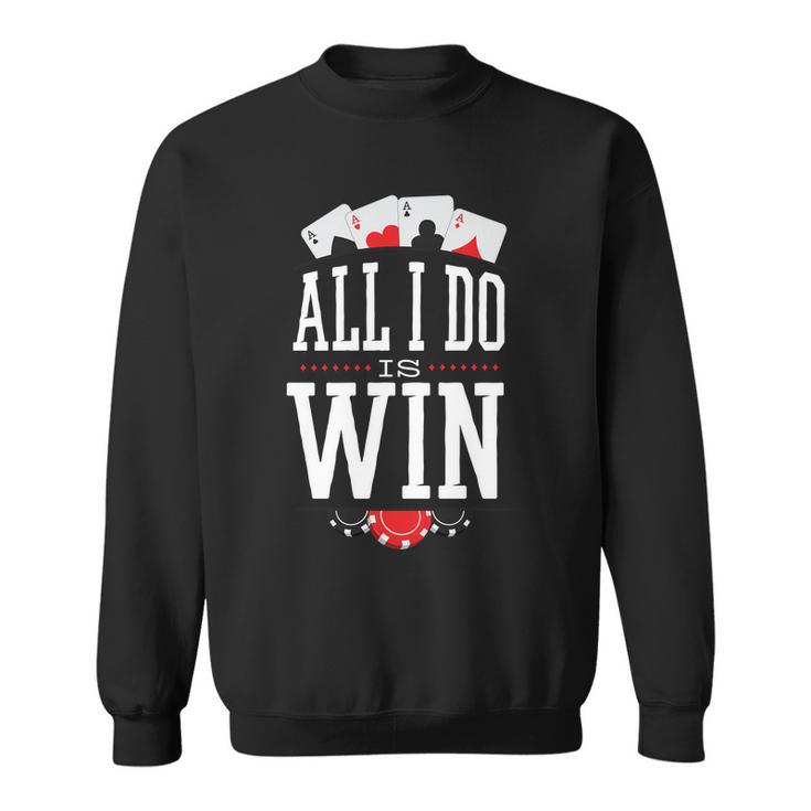 All I Do Is Win Poker Sweatshirt