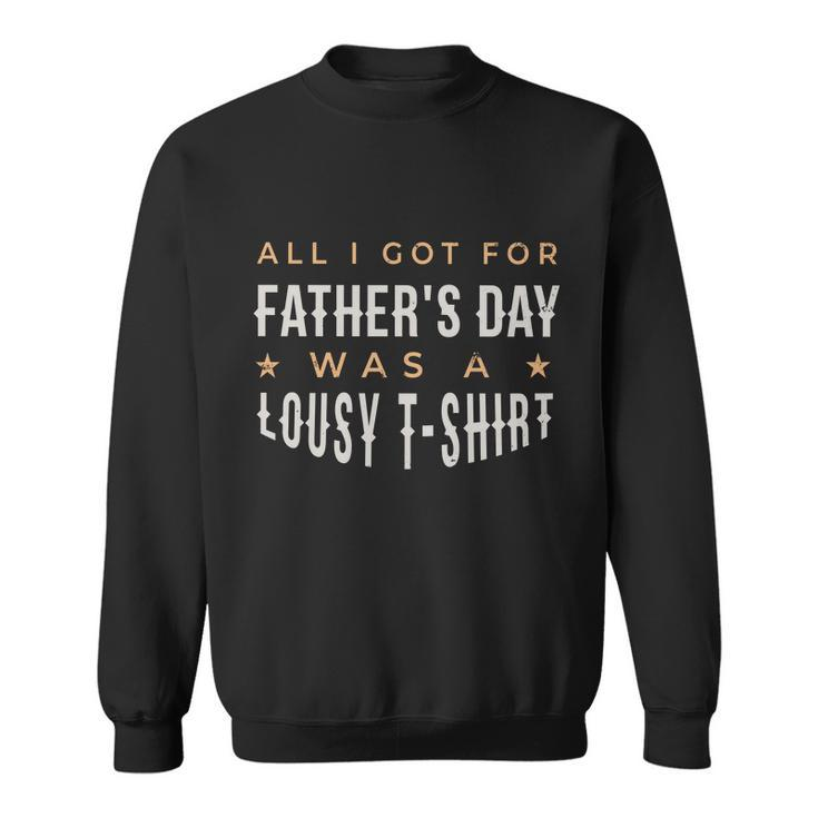 All I Got For Fathers Day Lousy Tshirt Sweatshirt