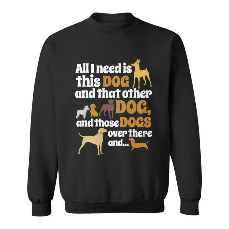 All I Need Is This Dog That Other Dog And Those Dogs Gift Graphic Design Printed Casual Daily Basic Sweatshirt