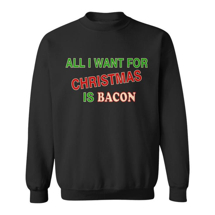 All I Want For Christmas Is Bacon Sweatshirt