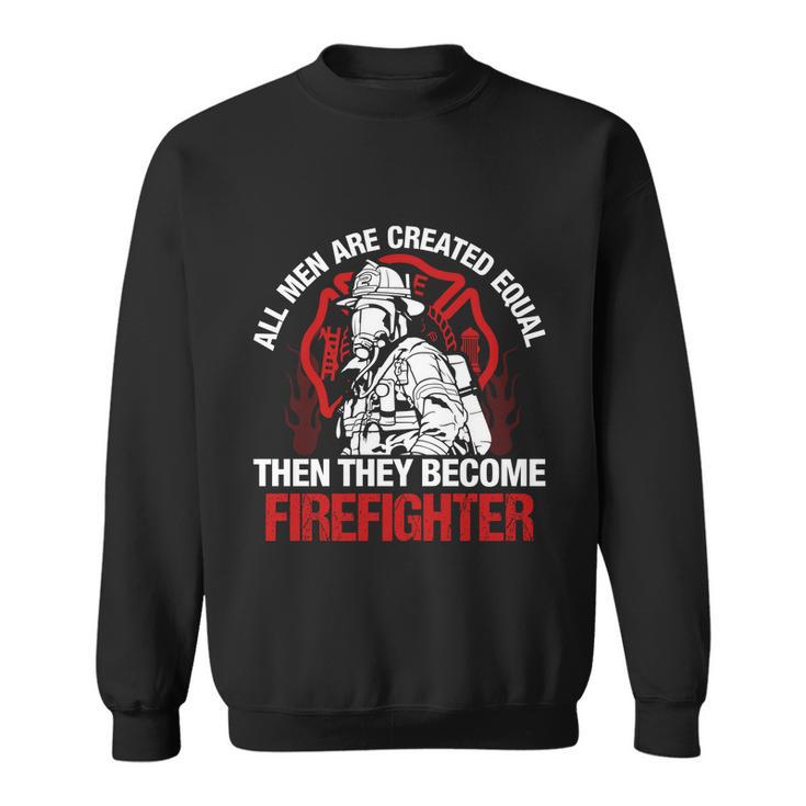 All Men Are Created Equal Then They Become Firefighter Thin Red Line Sweatshirt