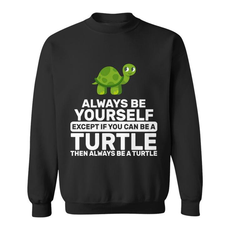 Always Be A Turtle Tshirt Sweatshirt