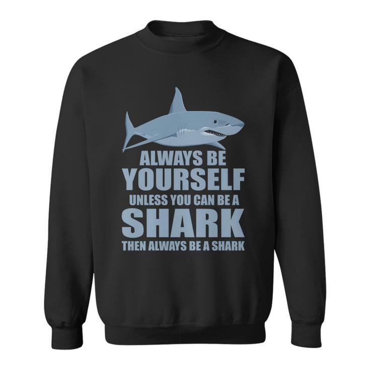Always Be Yourself Unless You Can Be A Shark Funny Tshirt Sweatshirt