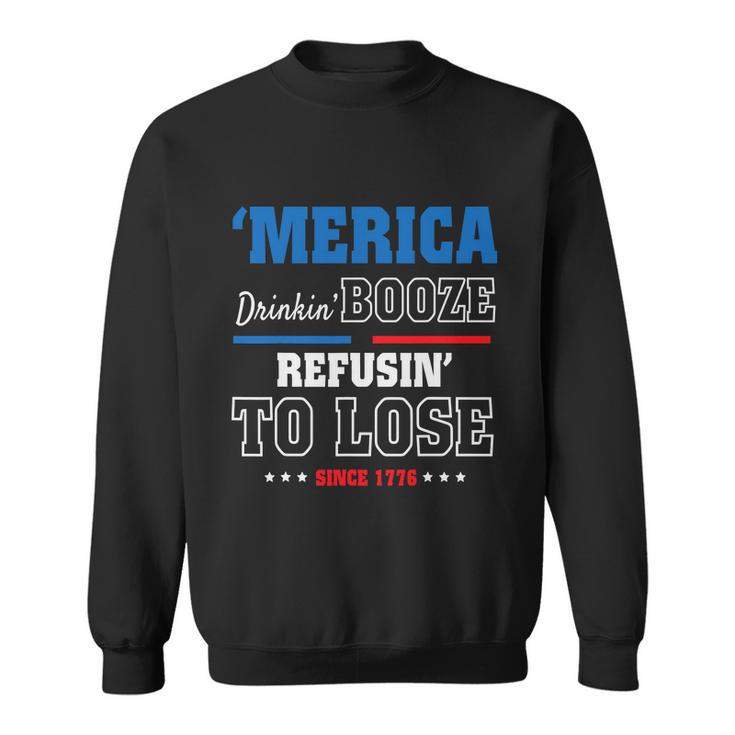 America Drinkin Booze Refusing To Lose Since 1776 4Th Of July Independence Day Sweatshirt