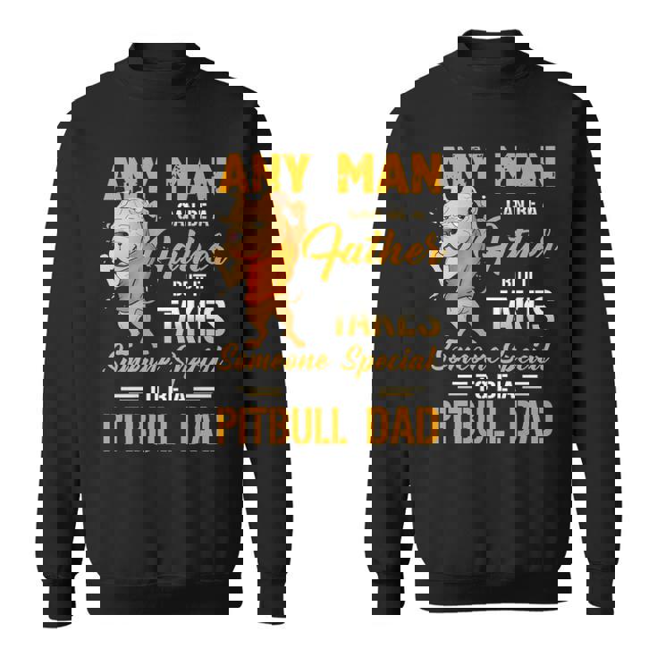 Any Man Can Be A Father But It Takes Someone Special To Be A Pitbull Dad Sweatshirt