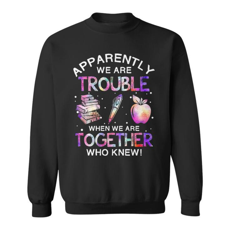 Apparently We Re Trouble When We Re Together V2 Sweatshirt