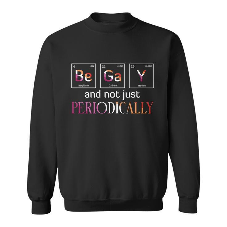 Be Gay Not Just Periodically Pride Month Sweatshirt