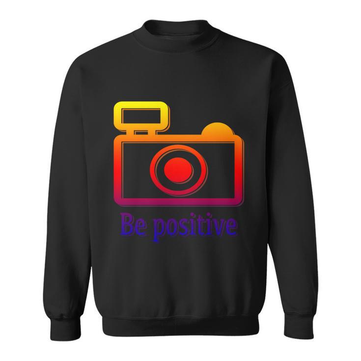 Be Positive Photographer Gift Sweatshirt